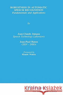 Robustness in Automatic Speech Recognition Junqua, Jean-Claude 9780792396468 Kluwer Academic Publishers