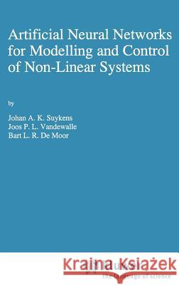 Artificial Neural Networks for Modelling and Control of Non-Linear Systems Johan A. K. Suykens Joos P. L. Vandewalle B. L. D 9780792396789 Springer
