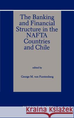 The Banking and Financial Structure in the NAFTA Countries and Chile Von Furstenberg, George M. 9780792398653