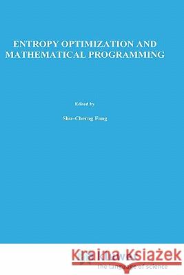 Entropy Optimization and Mathematical Programming Shu-Cherng Fang J. R. Rajasekera H. S. J. Tsao 9780792399391 Springer