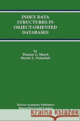 Index Data Structures in Object-Oriented Databases Thomas A. Mueck Martin L. Polaschek 9780792399711
