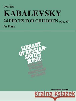 Dmitri Kabalevsky: 24 Pieces for Children, Opus 39 Kabalevsky Dmitri Ernesto                                  Dmitri Kabalevsky 9780793535828 G. Schirmer