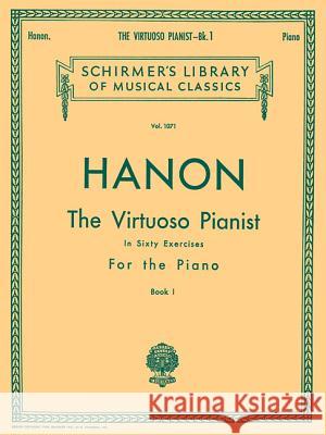 Virtuoso Pianist in 60 Exercises - Book 1: Schirmer Library of Classics Volume 1071 Piano Technique Hanon C 9780793551217 G. Schirmer