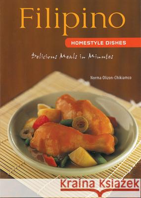 Filipino Homestyle Dishes: Delicious Meals in Minutes [Filipino Cookbook, Over 60 Recipes] Olizon-Chikiamco, Norma 9780794602147 Tuttle Publishing