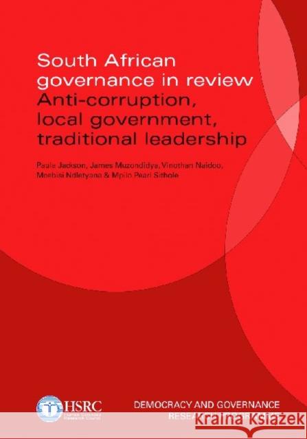 South African governance in review : Anti-corruption, local Government, traditional leadership Paula Jackson James Muzondidya Vinothan Naidoo 9780796922786 Human Sciences Research