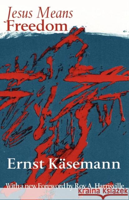 Jesus Means Freedom Ernst Khasemann Ernst Kasemann Ernest Kaesemann 9780800612351 Augsburg Fortress Publishers