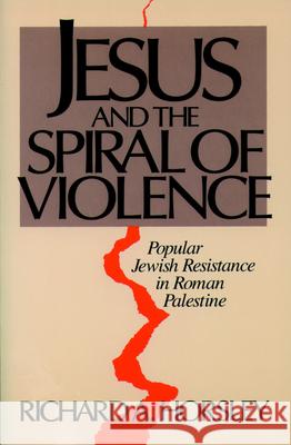 Jesus and Spiral of Violence Richard A. Horsley 9780800627102 Augsburg Fortress Publishers