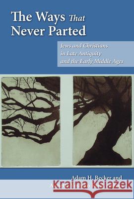 The Ways That Never Parted: Jews and Christians in Late Antiquity and the Early Middle Ages Adam H. Becker Annette Yoshiko Reed 9780800662097