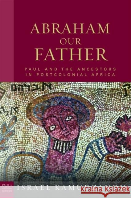 Abraham Our Father: Paul and the Ancestors in Postcolonial Africa Kamudzandu, Israel 9780800698171 Fortress Press