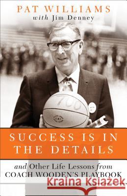 Success Is in the Details And Other Life Lessons f rom Coach Woodens Playbook W Williams 9780800727390 Baker Publishing Group