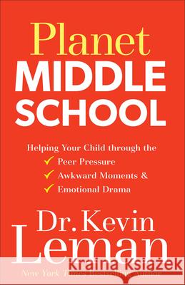 Planet Middle School: Helping Your Child Through the Peer Pressure, Awkward Moments & Emotional Drama Kevin Leman 9780800727949 Fleming H. Revell Company
