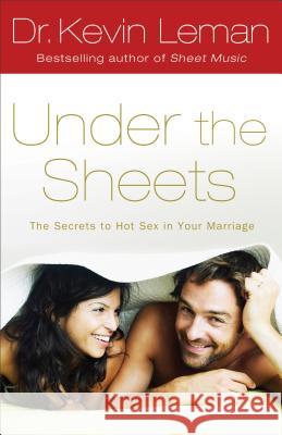Under the Sheets: The Secrets to Hot Sex in Your Marriage Kevin Leman 9780800734022 Revell