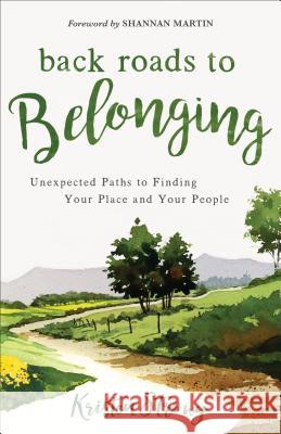 Back Roads to Belonging: Unexpected Paths to Finding Your Place and Your People Kristen Strong, Shannan Martin 9780800735524