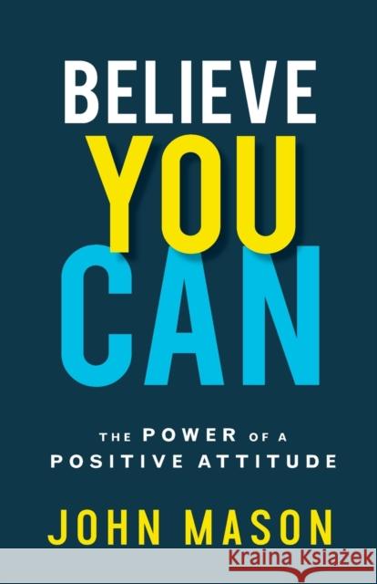 Believe You Can: The Power of a Positive Attitude John Mason 9780800739096
