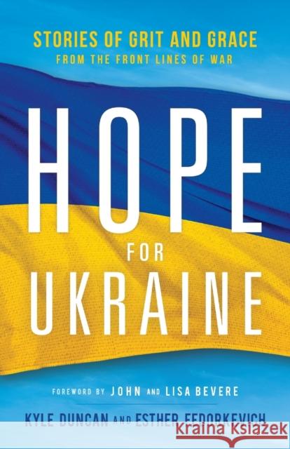 Hope for Ukraine – Stories of Grit and Grace from the Front Lines of War Lisa Bevere 9780800763237 Baker Publishing Group