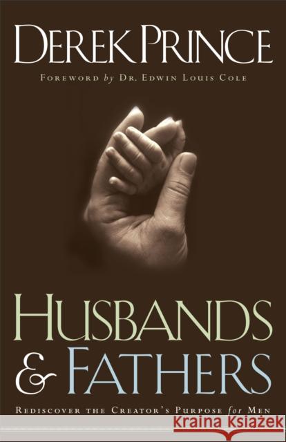 Husbands and Fathers - Rediscover the Creator`s Purpose for Men Edwin Cole 9780800792749 Chosen Books