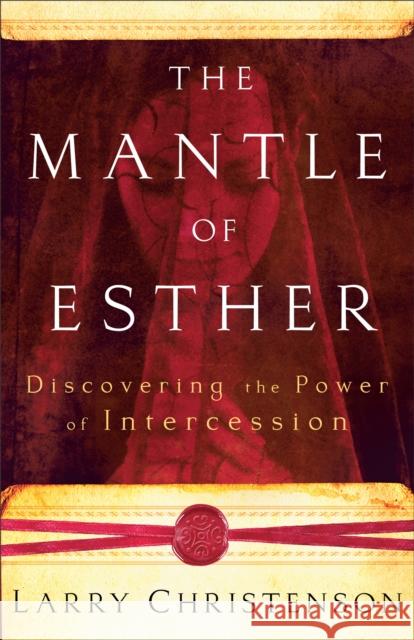 The Mantle of Esther: Discovering the Power of Intercession Rev Larry Christenson Larry Christenson 9780800794286 Chosen Books