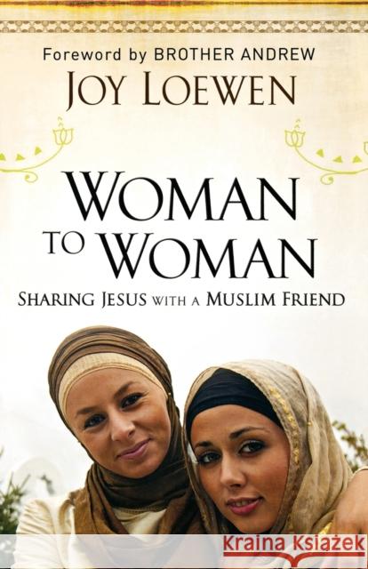 Woman to Woman: Sharing Jesus with a Muslim Friend Loewen, Joy 9780800794835