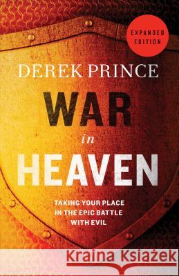 War in Heaven: Taking Your Place in the Epic Battle with Evil Derek Prince 9780800795481