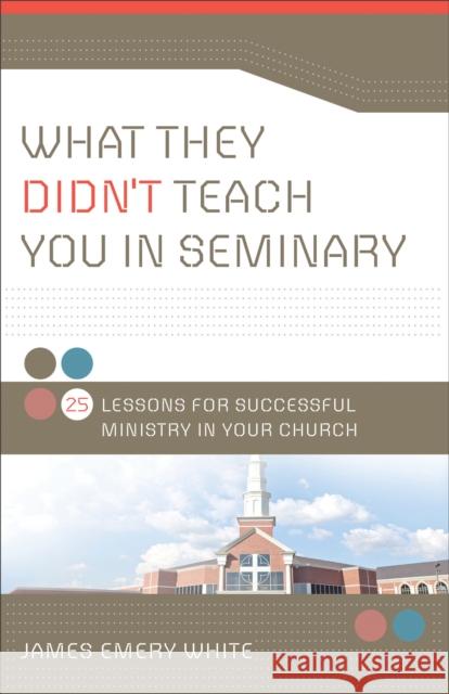 What They Didn't Teach You in Seminary: 25 Lessons for Successful Ministry in Your Church White, James Emery 9780801013881