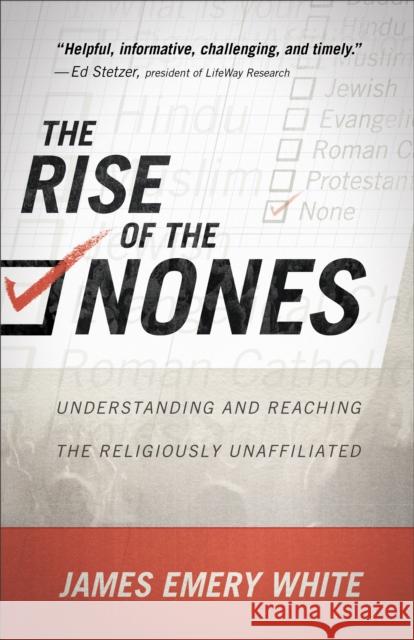 The Rise of the Nones: Understanding and Reaching the Religiously Unaffiliated White, James Emery 9780801016233