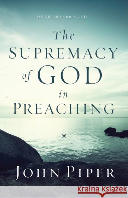 The Supremacy of God in Preaching John Piper 9780801017087