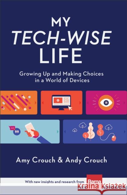 My Tech-Wise Life: Growing Up and Making Choices in a World of Devices Amy Crouch Andy Crouch 9780801018671 Baker Books