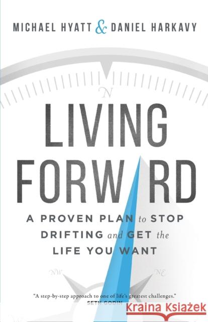 Living Forward – A Proven Plan to Stop Drifting and Get the Life You Want Daniel Harkavy 9780801018848