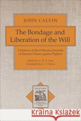 The Bondage and Liberation of the Will: A Defence of the Orthodox Doctrine of Human Choice Against Pighius John Calvin A. N. S. Lane G. I. Davies 9780801020766 Baker Academic