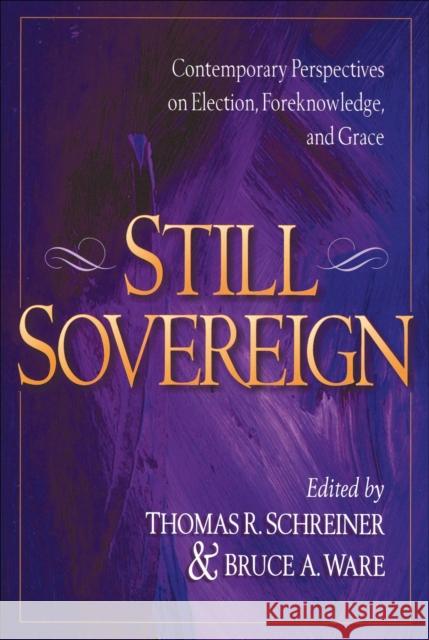 Still Sovereign : Contemporary Perspectives on Election, Foreknowledge, and Grace Thomas R. Schreiner Bruce A. Ware Thomas R. Schreiner 9780801022326