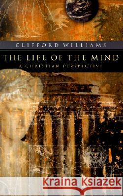 The Life of the Mind: A Christian Perspective Clifford Williams 9780801023361
