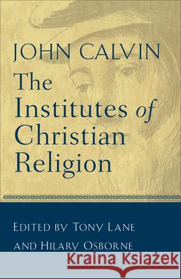 The Institutes of Christian Religion John Calvin Tony Lane Hilary Osborne 9780801025242 Baker Academic