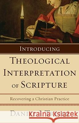 Introducing Theological Interpretation of Scripture: Recovering a Christian Practice Daniel J. Treier 9780801031786 Baker Academic