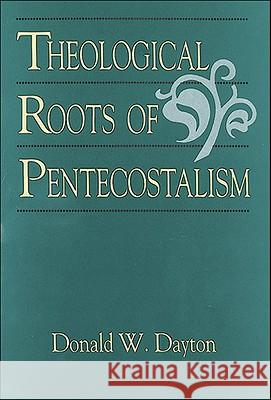 Theological Roots of Pentecostalism Donald W. Dayton 9780801046049