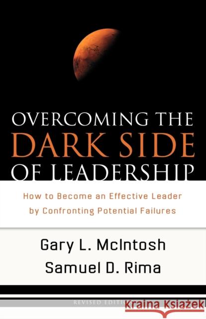 Overcoming the Dark Side of Leadership: How to Become an Effective Leader by Confronting Potential Failures McIntosh, Gary L. 9780801068355 Baker Books