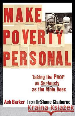 Make Poverty Personal: Taking the Poor as Seriously as the Bible Does Ash Barker 9780801071898