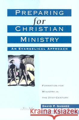 Preparing for Christian Ministry: An Evangelical Approach Walter C. Jackson David P. Gushee 9780801090349 Baker Academic