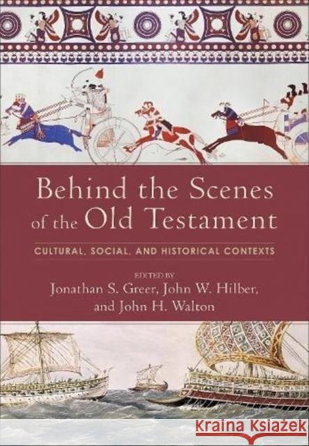 Behind the Scenes of the Old Testament: Cultural, Social, and Historical Contexts Jonathan S. Greer John W. Hilber John H. Walton 9780801097751 Baker Academic