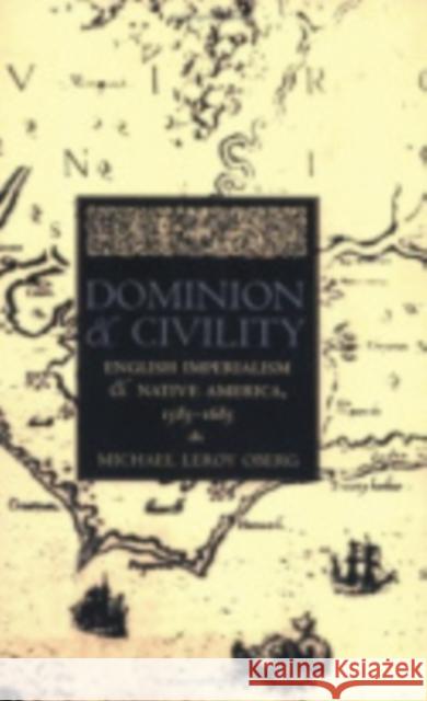 Dominion and Civility: English Imperialism, Native America, and the First American Frontiers, 1585-1685 Oberg, Michael Leroy 9780801435645 Cornell University Press