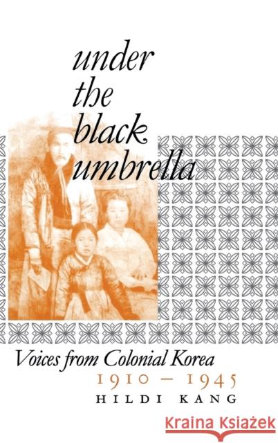 Under the Black Umbrella: Voices from Colonial Korea, 1910-1945 Kang, Hildi 9780801438547 CORNELL UNIVERSITY PRESS