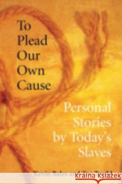 To Plead Our Own Cause: Personal Stories by Today's Slaves Bales, Kevin 9780801445736