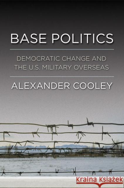 Base Politics Cooley, Alexander 9780801446054