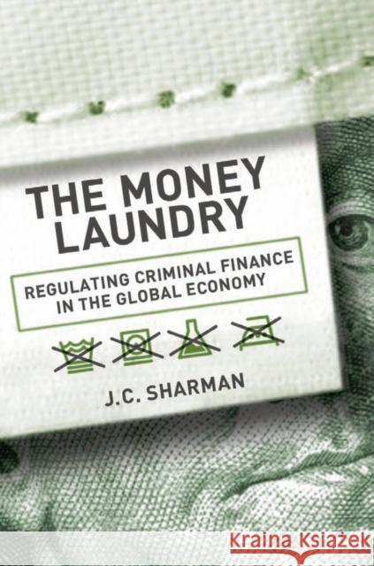 Money Laundry: Regulating Criminal Finance in the Global Economy Sharman, J. C. 9780801450181 Cornell Univ Press