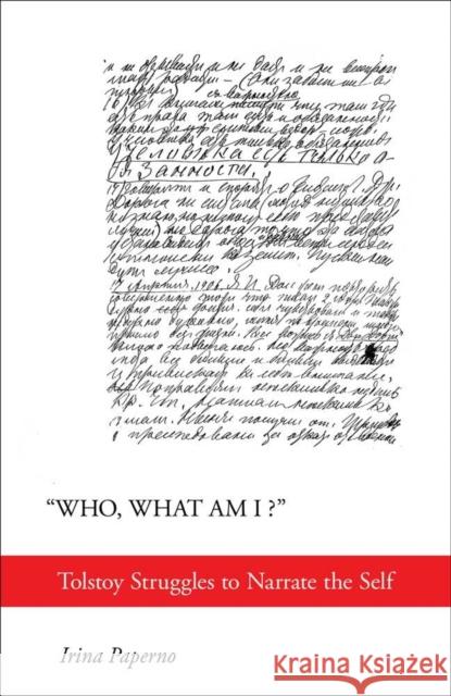Who, What Am I?: Tolstoy Struggles to Narrate the Self Paperno, Irina 9780801453342