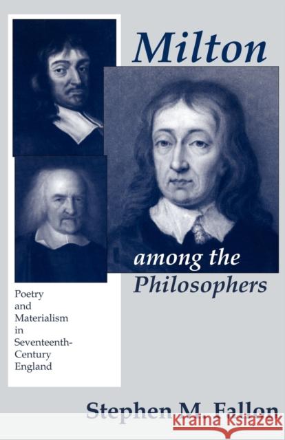 Milton Among the Philosophers: Poetry and Materialism in Seventeenth-Century England Fallon, Stephen M. 9780801473678 Cornell University Press
