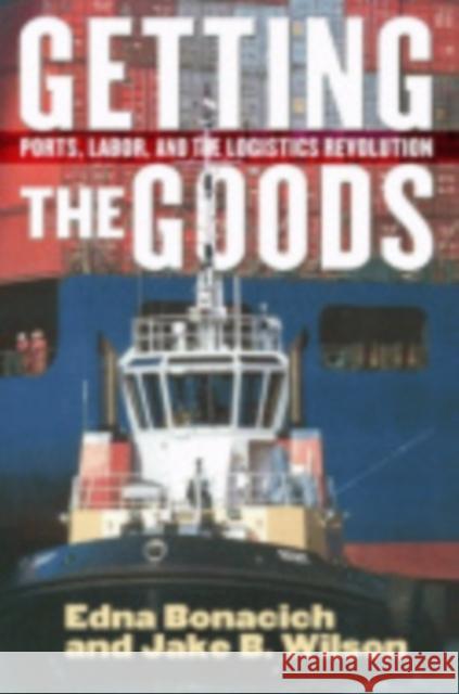 Getting the Goods: Ports, Labor, and the Logistics Revolution Bonacich, Edna 9780801474255 Cornell University Press