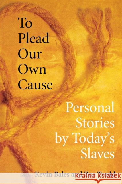To Plead Our Own Cause: Personal Stories by Today's Slaves Bales, Kevin 9780801474385