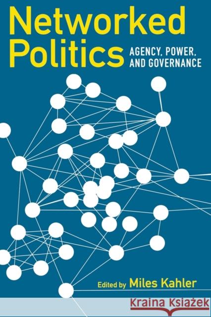 Networked Politics: Agency, Power, and Governance Kahler, Miles 9780801474767 Cornell University Press