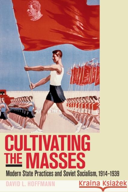 Cultivating the Masses: Modern State Practices and Soviet Socialism, 1914-1939 David L., Professor Hoffmann 9780801479748 Cornell University Press