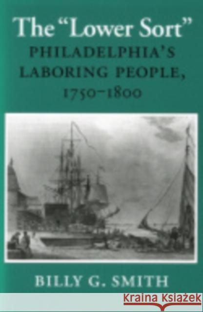 The Lower Sort: Philadelphia's Laboring People, 1750-1800 Smith, Billy G. 9780801481635 Cornell University Press